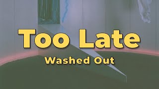 Washed Out - Too Late (Lyrics)