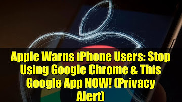 Apple Warns iPhone Users: Stop Using Google Chrome & This Google App NOW! (Privacy Alert)