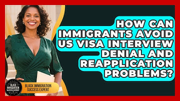 How Can Immigrants Avoid US Visa Interview Denial And Reapplication Problems?
