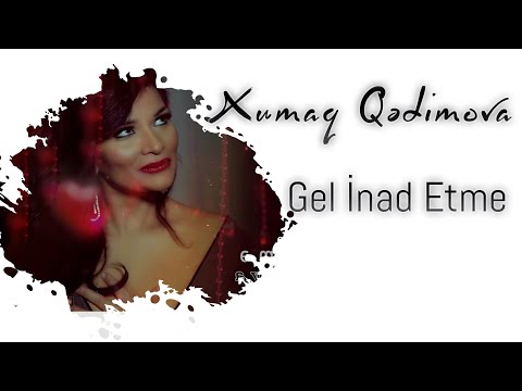 Xumar Qədimova — Gəl İnad Etmə