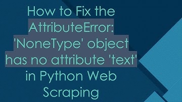 How to Fix the AttributeError: 