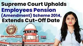 Supreme Court Upholds Employees Pension (Amendment) Scheme 2014, Extends Cut-Off Date