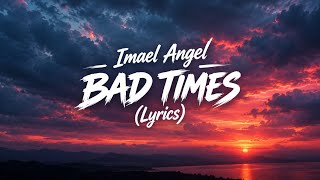 🎶IMAEL ANGEL - BAD TIMES (LYRICS)