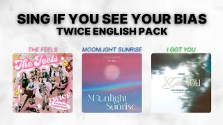 SING IF YOU SEE YOUR BIAS! | TWICE ENGLISH PACK (THE FEELS + MOONLIGHT SUNRISE + I GOT YOU)