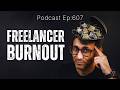 Why So Many Freelancers Feel Burnt Out? PodCast Ep: 607