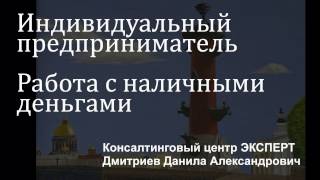 Работа с наличными деньгами индивидуальным предпринимателем