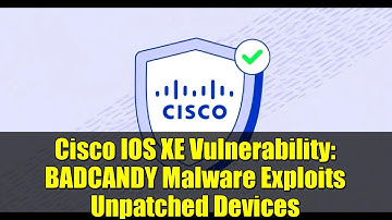 Cisco IOS XE Vulnerability: BADCANDY Malware Exploits Unpatched Devices