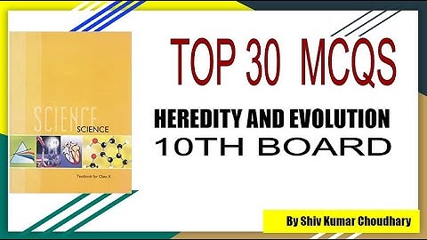 TOP 30 MCQS OF HEREDITY AND EVOLUTION CLASS 10 ||NCERT||CBSE||SEBA||ASSAM||BY SHIV KUMAR CHOUDHARY