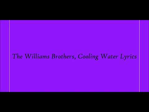 The Williams Brothers, Cooling Water Lyrics