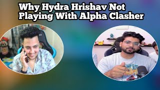 Why Hydra Hrishav Not Playing With Alpha Clasher | Hydra official