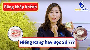 RĂNG KHẤP KHỂNH có nên Niềng Răng hay Bọc Răng Sứ ! Nha Khoa Anna