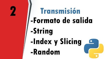 2. Transmisión Formato de salida | String | Index y Slicing | Random