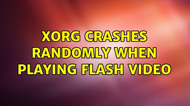 Xorg crashes randomly when playing flash video