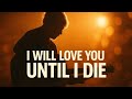 Will Love You Until I Die Inspired by Ed Sheeran Emotional Love Song Lyric Music:2026