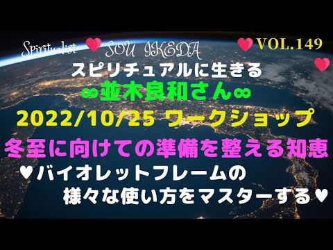 ∞並木良和さん2022年10月25日WS∞冬至に向けての準備を整える～知恵バイオレットフレームの様々な使い方をマスターする～私なりの解釈でお伝えします♥