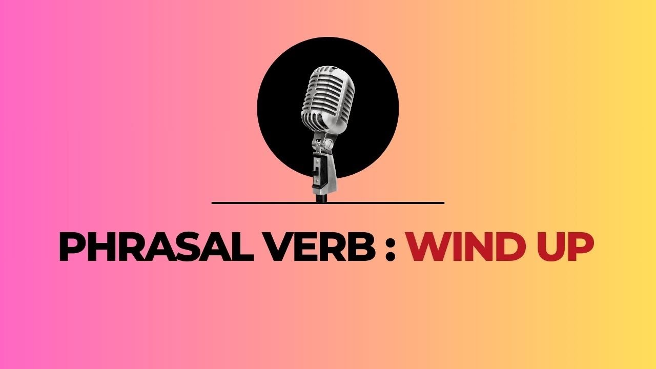 Phrasal Verb Wind Up Sentence Phrasal Verb Wind Up Sentence