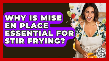 Why Is Mise En Place Essential For Stir Frying? - The Skillful Chef