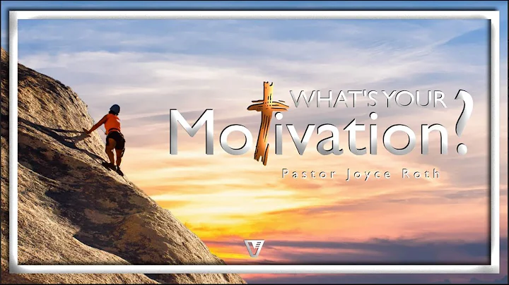What's Your Motivation?  Pastor Joyce Roth