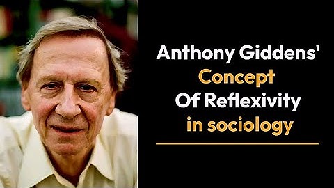 Anthony Giddens Reflexivity | Reflexivity in Sociology