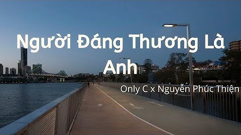 [LYRICS] NGƯỜI ĐÁNG THƯƠNG LÀ ANH - ONLY C x NGUYỄN PHÚC THIỆN