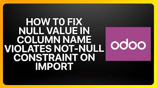 How To Fix Null Value In Column 'name' Violates Not-Null Constraint On Import in Odoo! Tutorial