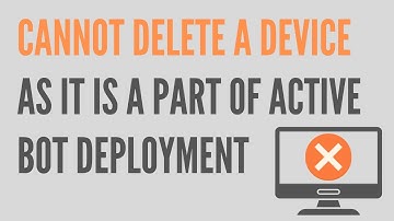 Cannot delete a device as it is a part of active bot deployment In A360