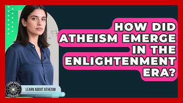 How Did Atheism Emerge In The Enlightenment Era? - Learn About Atheism