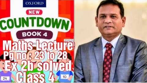 COUNTDOWN BOOK 4, CLASS 4, PG NO 23 TO 28 EXCERCISE 2B COMPLETELY SOLVED WITH EXPLANATION (CAL PAK)