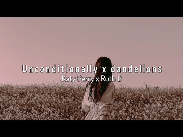 Unconditionally x Dandelions - Katy Perry x Ruth B (slowed) Lyrics class=