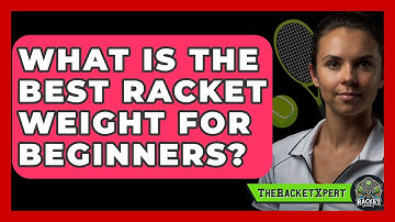 What Is The Best Racket Weight For Beginners? - The Racket Xpert