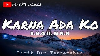 R_N.G x M_N.G - Karna Ada Ko (Lirik & Terjemahan) 2018
