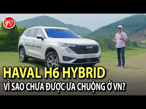 Đánh giá Haval H6 Hybrid - Chất lượng xe TQ thế nào? Vì sao người Việt chưa chuộng? 
