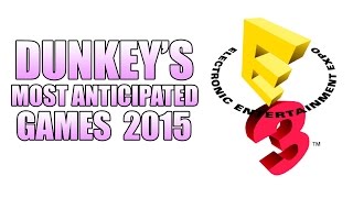 Dunkey's Most Anticipated Games 2015 Dunkey's Most Anticipated Games 2015