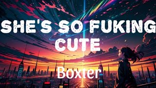SHE'S SO FUKIN CUTE - BOXTER (OFFICIAL LYRIC VIDEO)