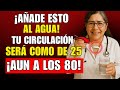 Si Tienes 60, 70 u 80 Años, Añade ESTO A Tu Agua - Tu Circulación Será Como De 25