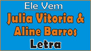 Julia Vitoria &amp; Aline Barros - Ele Vem | LETRA