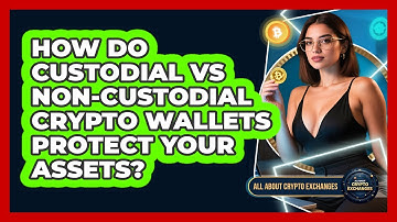 How Do Custodial Vs Non-custodial Crypto Wallets Protect Your Assets? - All About Crypto Exchanges