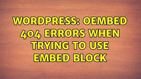 Wordpress: oEmbed 404 errors when trying to use embed block