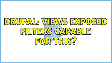 Drupal: views exposed filters capable for this? (2 Solutions!!)