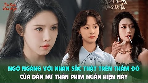 Ngỡ ngàng với nhan sắc thật trên thảm đỏ của dàn nữ thần phim ngắn hiện nay