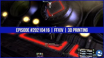 Episode #20210416  | FFXIV | 3d Printing