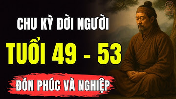 Vì Sao TUỔI 49–53 Là Bước Ngoặt Lớn? Chu Kỳ 7 Năm Đời Người Và ĐỊNH LUẬT NHÂN QUẢ – Cổ Nhân Dạy