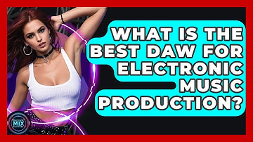 What Is The Best DAW For Electronic Music Production? - Electronic Mix Masters