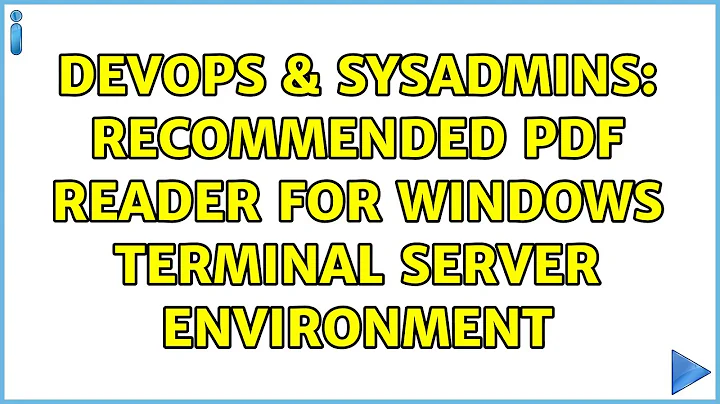 DevOps & SysAdmins: Recommended PDF Reader for Windows Terminal Server Environment (3 Solutions!!)