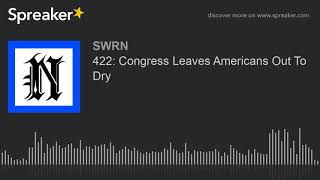 422: Congress Leaves Americans Out To Dry (part 2 of 5)