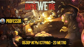 Until We Die - Обзор игры (Стрим) - 2D Metro