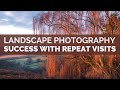 Landscape Photography - Success with Repeat Visits