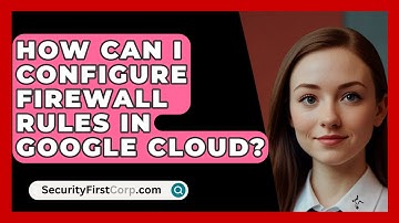 How Can I Configure Firewall Rules in Google Cloud? | SecurityFirstCorp News