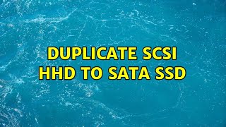 Duplicate Scsi Hhd To Sata Ssd 2 Solutions
