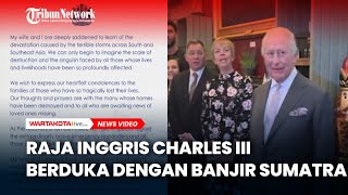 Raja Inggris Charles III Berduka dengan Banjir Sumatra